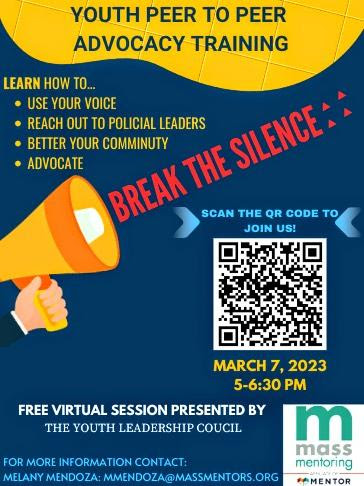 Peer to Peer Youth Advocacy Training. Break the silence. March 7, 2023 from 5 to 6:30 PM. Free virtual session. Presented by the Youth Leadership Council. Learn how to use your voice, reach out to political leaders, better your community, and advocate.